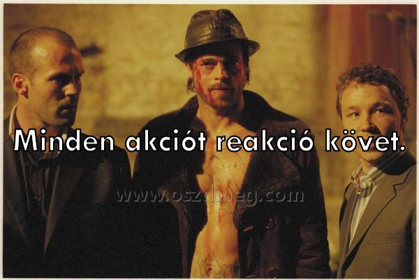 Minden akciót reakció követ.
 
Minden akciót reakció követ.