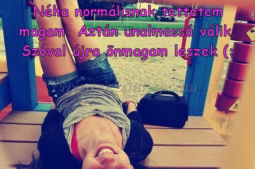 Néha normálisnak tettetem magam.
 
Néha normálisnak tettetem magam. Aztán unalmassá válik. Szóval újra önmagam leszek (: