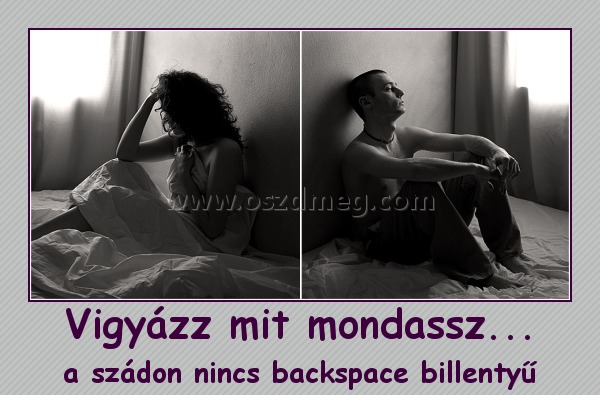 Vigyázz mit mondassz... Vigyázz mit mondassz...
a szádon nincs backspace billentyű