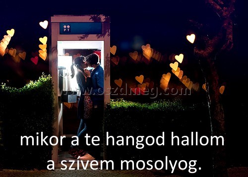 mikor a
 
  mikor a te hangod hallom    a szívem mosolyog.