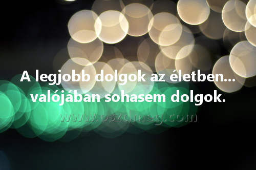 A legjobb dolgok az
 
A legjobb dolgok az életben... valójában sohasem dolgok.