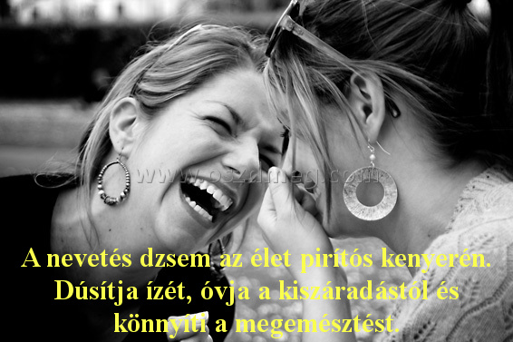 A nevetés dzsem az
 
A nevetés dzsem az élet pirítós kenyerén. Dúsítja ízét, óvja a kiszáradástól és könnyíti a megemésztést.