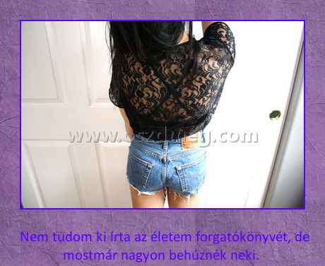 Nem tudom ki írta életem
 
 Nem tudom ki írta az életem forgatókönyvét, de mostmár nagyon behúznék neki. 