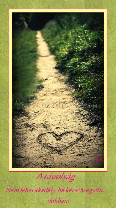          A távolság
 
Nem lehet akadály, ha két szív együtt dobban!