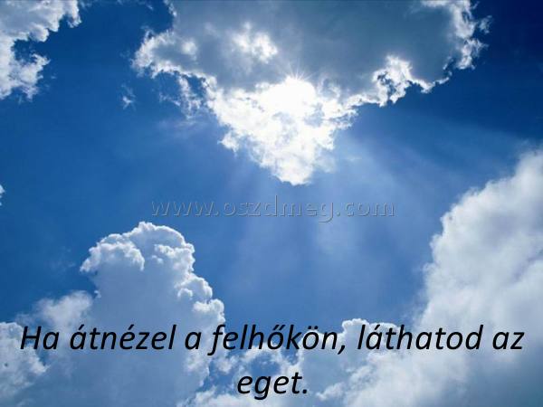 Ha átnézel a felhőkön
 
Ha átnézel a felhőkön, láthatod az eget.