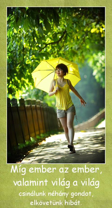 Míg ember az ember, valamint világ a világ
 
csinálunk néhány gondot, elkövetünk hibát.