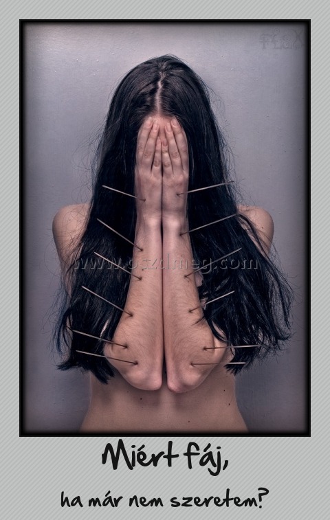 Miért fáj?
 
ha már nem szeretem?