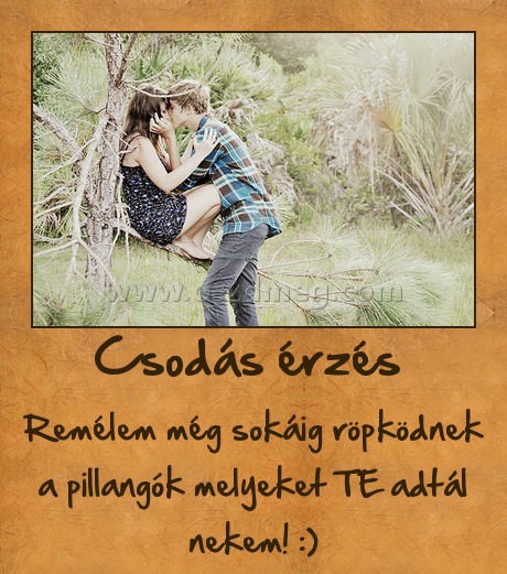 Csodás érzés 
 
Remélem még sokáig röpködnek a pillangók melyeket TE adtál nekem! :)