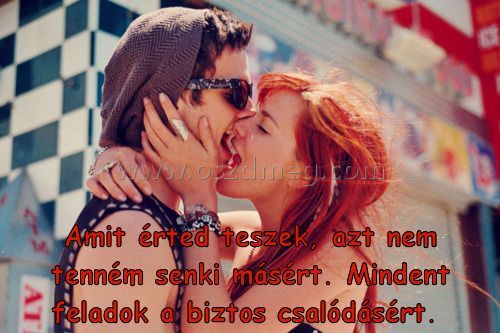 Amit érted teszek
 
Amit érted teszek, azt nem tenném senki másért. Mindent feladok a biztos csalódásért. 