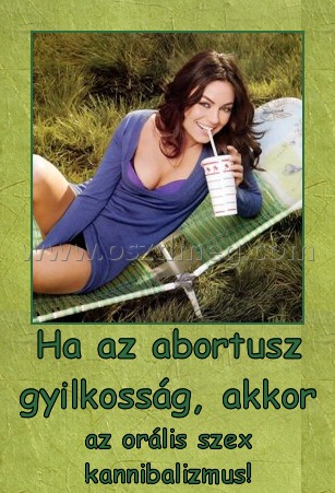 Ha az abortusz gyilkosság, akkor
 
az orális szex kannibalizmus!