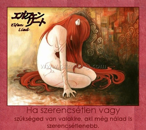 Ha szerencsétlen vagy
 
szükséged van valakire, aki még nálad is szerencsétlenebb.