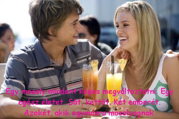 Egy mosoly mindent képes
 
Egy mosoly mindent képes megváltoztatni. Egy egész életet. Sőt, kettőt. Két emberét. Azokét, akik egymásra mosolyognak.