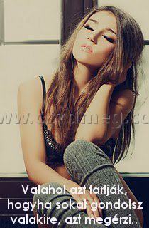 Valahol azt tartják
 
Valahol azt tartják, hogyha sokat gondolsz valakire, azt megérzi..