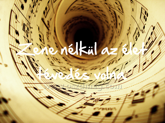 Zene nélkül az élet
 
Zene nélkül az élet tévedés volna.