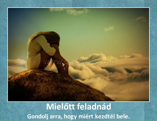 Mielőtt feladnád Mielőtt feladnád
Gondolj arra, hogy miért kezdtél bele.