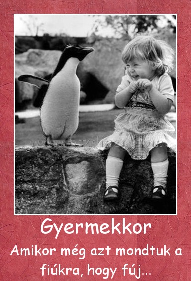 Gyermekkor
 
Amikor még azt mondtuk a fiúkra, hogy fúj...