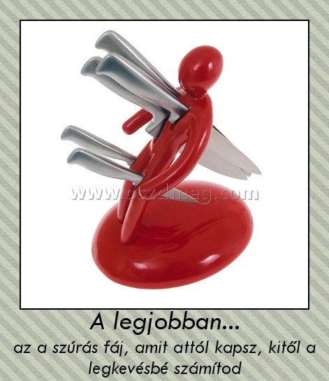 A legjobban... A legjobban...
az a szúrás fáj, amit attól kapsz, kitől a legkevésbé számítod