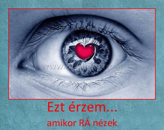Ezt érzem... Ezt érzem...
amikor RÁ nézek