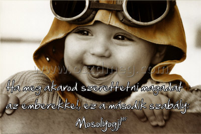 Ha meg akarod szerettetni
 
Ha meg akarod szerettetni magadat az emberekkel, ez a második szabály: Mosolyogj!”