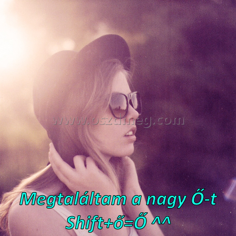 Megtaláltam a nagy Ő-t
 
Megtaláltam a nagy Ő-t Shift+ő=Ő ^^