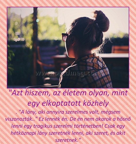 "Azt hiszem, az életem olyan, mint egy elkoptatott közhely
 
. 