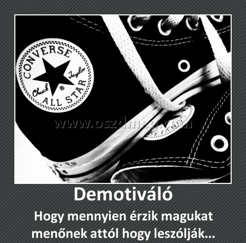 Demotiváló Demotiváló
Hogy mennyien érzik magukat menőnek attól hogy leszólják...