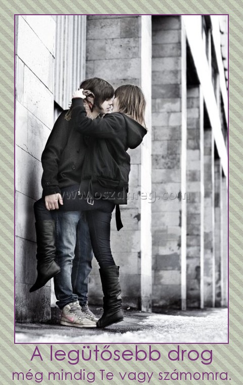 A legütősebb drog
 
még mindig Te vagy számomra.