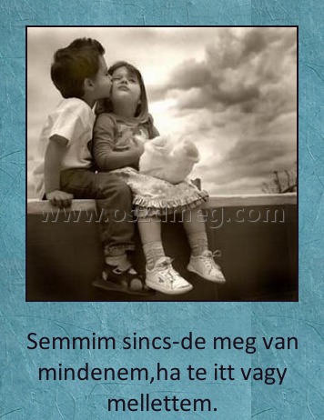 Semmim nincs Semmim nincs
Semmim sincs-de meg van mindenem,ha te itt vagy mellettem.