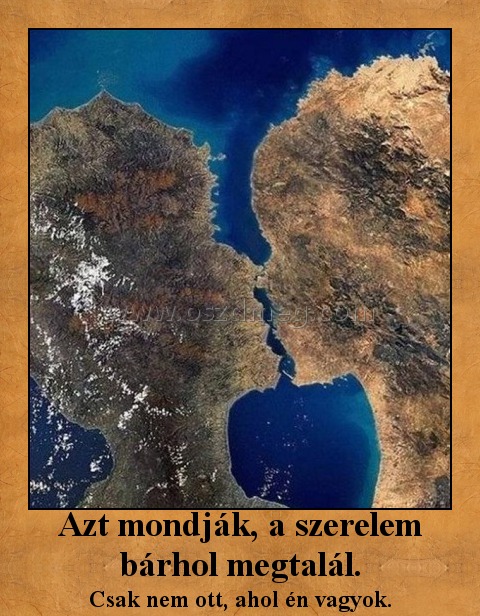 Azt mondják, a szerelem bárhol megtalál.
 
Csak nem ott, ahol én vagyok.