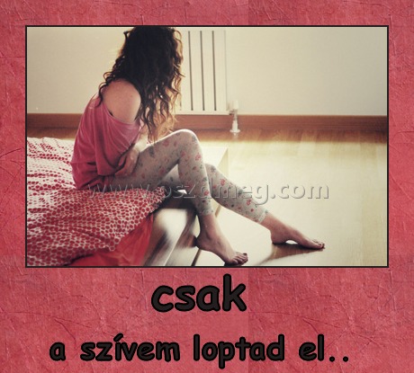 csak csak
a szívem loptad el..