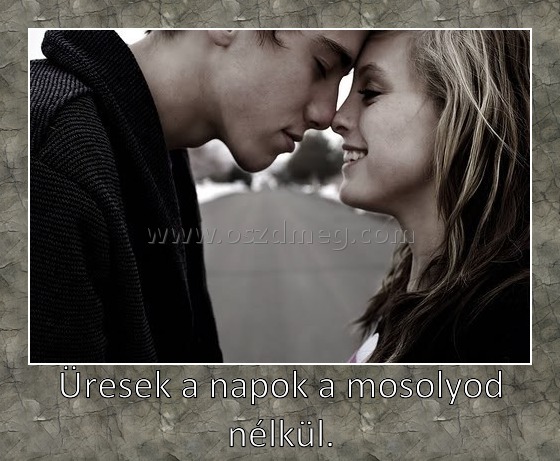 Üresek a napok a mosolyod nélkül. Üresek a napok a mosolyod nélkül.