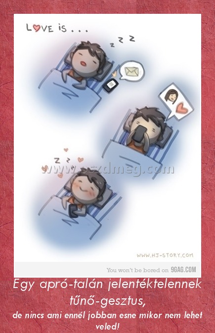 Egy apró-talán jelentéktelennek tűnő-gesztus,
 
de nincs ami ennél jobban esne mikor nem lehet veled!