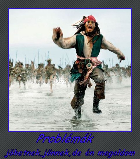 Problémák Problémák
jöhetnek,jönnek,de én megoldom