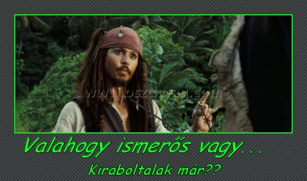 Valahogy ismerős vagy... Valahogy ismerős vagy...
Kiraboltalak már??
