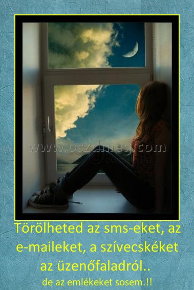 Törölheted
 
de az emlékeket sosem.!!