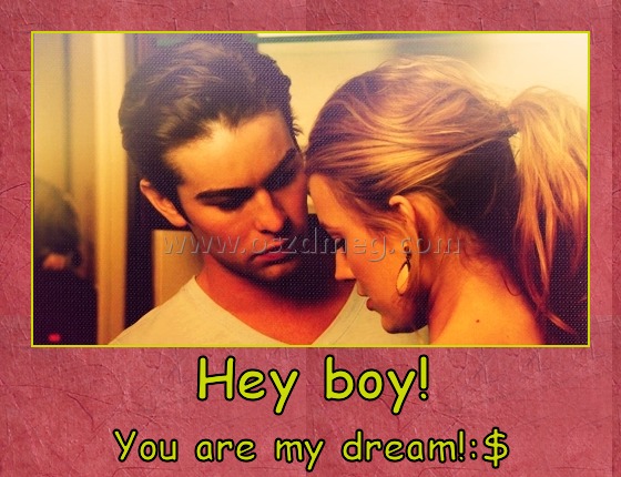 Hey boy!
 
You are my dream!:$