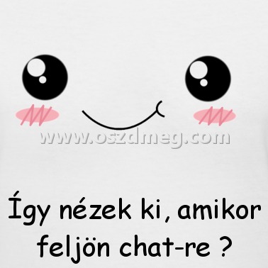 Így nézek ki Így nézek ki
Így nézek ki, amikor feljön chat-re ♥