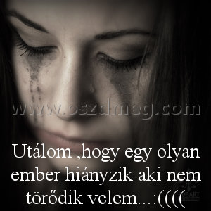 Utálom 
 
Utálom ,hogy egy olyan ember hiányzik aki nem törődik velem...:((((