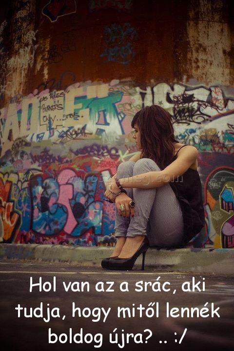 Hol van az a srác
 
Hol van az a srác, aki tudja, hogy mitől lennék boldog újra? .. :/