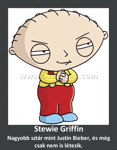 Stewie Griffin
 
Nagyobb sztár mint Justin Bieber, és még csak nem is létezik.