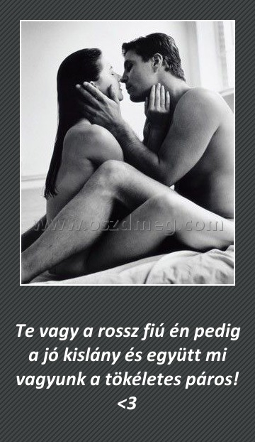 Te vagy a rossz fiú
 
Te vagy a rossz fiú én pedig a jó kislány és együtt mi vagyunk a tökéletes páros! <3 