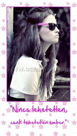 "Nincs lehetetlen, "Nincs lehetetlen,
csak tehetetlen ember."