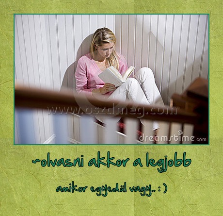 ~olvasni akkor a legjobb ~olvasni akkor a legjobb
amikor egyedül vagy.. : )