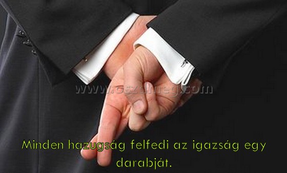 Minden hazugság felfedi az
 
Minden hazugság felfedi az igazság egy darabját.