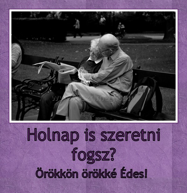 Holnap is szeretni fogsz? Holnap is szeretni fogsz?
Örökkön örökké Édes!