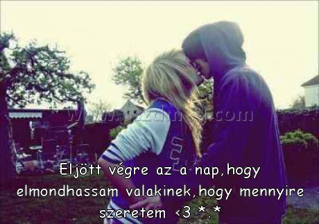 Eljött végre az a nap
 
Eljött végre az a nap,hogy elmondhassam valakinek,hogy mennyire szeretem <3 *.*