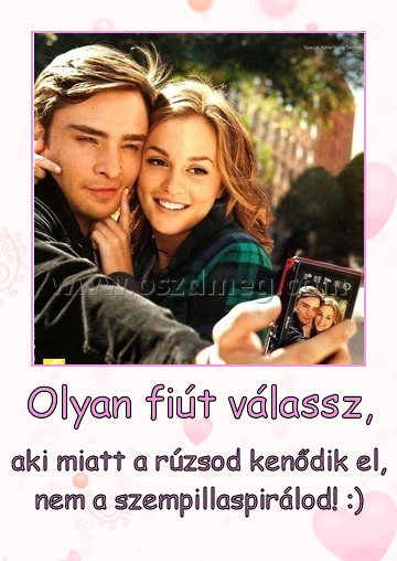 Olyan fiút válassz,
 
aki miatt a rúzsod kenődik el, nem a szempillaspirálod! :)