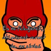 És ne feledjétek
 
És ne feledjétek, aki másnak vermet ás, az sírásó.