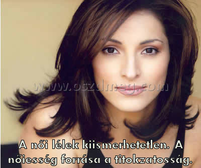 A női lélek kiismerhetetlen.
 
A női lélek kiismerhetetlen. A nőiesség forrása a titokzatosság.