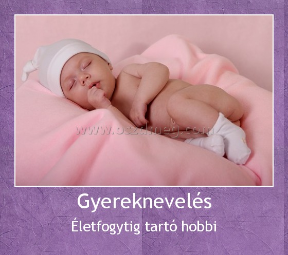 Gyereknevelés Gyereknevelés
Életfogytig tartó hobbi